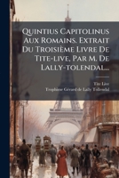 Quintius Capitolinus Aux Romains. Extrait Du Troisième Livre De Tite-live, Par M. De Lally-tolendal... 1275217168 Book Cover