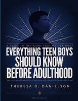 Everything Teen Boys Should Know Before Adulthood: A Teen Boy's Guide to Responsibility, Healthy Relationships, Personal Growth, and Navigating the Journey to Adulthood B0H7L78KVD Book Cover