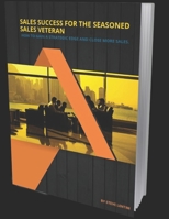 Sales Success for the Seasoned Sales Veteran: How to Gain a Strategic Edge and Close More Sales B08CMYCD57 Book Cover