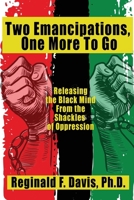 Two Emancipations, One More To Go: Releasing the Black Mind From the Shackles of Oppression B0GNK2VL75 Book Cover