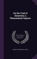 On the Trail of Deserters - A Phenomenal Capture 1508660190 Book Cover