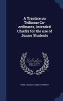 A Treatise On Trilinear Co-Ordinates, Intended Chiefly for the Use of Junior Students B0BS17JJBR Book Cover