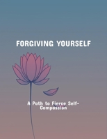 Forgiving Yourself: A Path To Fierce Self-Compassion B0FQWQW22W Book Cover
