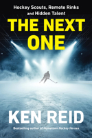 The Next One: Hockey Scouts, Remote Rinks, and Hidden Talent 1668045583 Book Cover