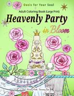 Heavenly Party in Bloom - Adult Coloring Book: Oasis for Your Soul (Large Print) B07RKFJ54V Book Cover