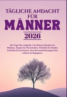 TÄGLICHE ANDACHT FÜR MÄNNER 2026: 365 Tage Der Andacht, Um Deinen Glauben Zu Stärken, Ängste Zu Überwinden, Weisheit Zu Finden Und Mut Zu Gewinnen, ... Des Lebens Zu Begegnen. (German Edition) B0FNM59ZSD Book Cover