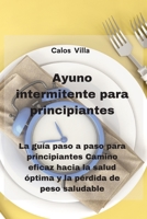 Ayuno intermitente para principiantes: La guía paso a paso para principiantes Camino eficaz hacia la salud óptima y la pérdida de peso saludable 180233212X Book Cover