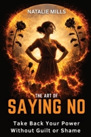 The Art Of Saying No: Take Back Your Power Without Guilt or Shame 1923524275 Book Cover