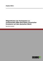 M�glichkeiten der Partizipation an zunehmenden M&A-Aktivit�ten chinesischer Investoren auf dem deutschen Markt 364091984X Book Cover