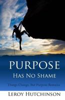 Purpose Has No Shame: Things Change But Purpose Remains 1983945501 Book Cover