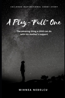 A Play-"Full" One: The Amazing Thing A Child Can Do With His Mother's Support B087638FY4 Book Cover