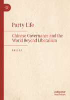 Party Life: Chinese Governance and the World Beyond Liberalism 9819945216 Book Cover