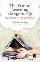 The Year of Learning Dangerously: Adventures in Homeschooling 0399537740 Book Cover