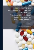 Dispensatorium Universale Seu Lexicon Chemico-pharmaceuticum Ad Tempora Nostra Accommodatum, Volume 2 1248174275 Book Cover