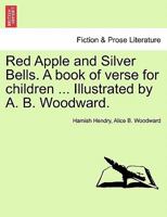 Red Apple and Silver Bells. A book of verse for children of all ages ... Illustrated by Alice B. Woodward. 1241248478 Book Cover