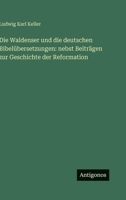 Die Waldenser und die deutschen Bibelübersetzungen: nebst Beiträgen zur Geschichte der Reformation 3563996202 Book Cover