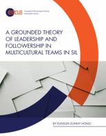A Grounded Theory of Leadership and Followership in Multicultural Teams in Sil 1945607017 Book Cover