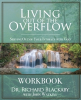 Living Out of the Overflow Workbook: Serving Out of Your Intimacy with God 173209392X Book Cover