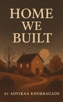 Home We Built Collections of Poems of Home, Heart, and Holding On 1807157423 Book Cover
