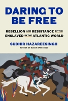 Daring to Be Free: Resistance and Rebellion in the Atlantic Slave World 0374611076 Book Cover