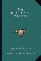 The Life of Daniel Webster 1535220627 Book Cover