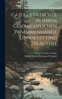 Catull's Gedichte in Ihrem Geschichtlichen Zusammenhange Übersetzt Und Erläutert (German Edition) 1020078367 Book Cover