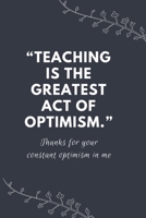 "Teaching is the greatest act of optimism.": Blank Lined Notebooks: Funny Inspirational Gifts For Teachers 1710110880 Book Cover