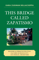 This Bridge Called Zapatismo: Building Alternative Political Cultures in Mexico City, Los Angeles, and Beyond 0739128493 Book Cover