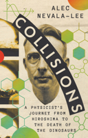 Collisions: A Physicist's Journey from Hiroshima to the Death of the Dinosaurs 1324075104 Book Cover