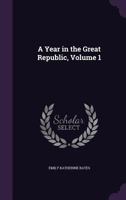 A Year in the Great Republic, Vol. 1 of 2 (Classic Reprint) 1429004770 Book Cover