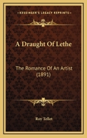 A Draught Of Lethe: The Romance Of An Artist 1240899955 Book Cover