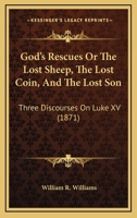 God's Rescues, or the Lost Sheep, the Lost Coin, and the Lost Son: Three Discourses on Luke XV. 0469085193 Book Cover