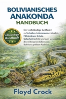 BOLIVIANISCHES-ANAKONDA-HANDBUCH: Der vollständige Leitfaden zu Verhalten, Lebensraumverständnis, Fährtenlesen, Schutz, Sicherheit im Feld und zum ... Boliviens größtem Raubtier (German Edition) B0GGBLSTKL Book Cover