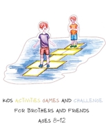 Kids Activities Games and Challenge for Brothers and Friends Ages 8-12: For Smart Kids, Mind Games, Focus, Intelligence, Thinking, Enthusiasm, Entertainment B08PJG9XH9 Book Cover