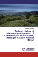 Cultural History of Mamanwas Adaptation of Community in Sitio Palayan, Barangay Caucab, Almeria Biliran 6139877407 Book Cover