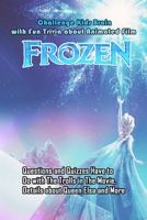 Challenge Kids Brain with Fun Trivia about Animated Film Frozen: Questions and Quizzes Have to Do with The Trolls in The Movie, Details about Queen Elsa and More: Animated Fun Quizzes Questions B08T6PLV3P Book Cover