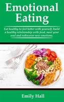EMOTIONAL EATING: Eat healthy to feel better with yourself, build a healthy relationship with food, meet your soul, and rediscover new emotions 1701505304 Book Cover