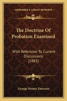 The Doctrine of Probation Examined: With Reference to Current Discussions 1437288073 Book Cover