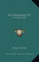 In Paradise: A Novel, from the German of Paul Heyse, Volume I 1104182548 Book Cover