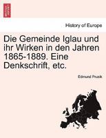 Die Gemeinde Iglau Und Ihr Wirken in Den Jahren 1865-1889. Eine Denkschrift, Etc. 0274637294 Book Cover