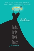 God's Little Black Dress for Women: How to Put on the Full Armor of God Without Losing Your Femininity 1365196909 Book Cover