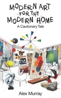 MODERN ART FOR THE MODERN HOME: A CAUTIONARY TALE 1919525114 Book Cover