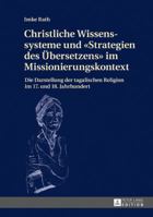 Christliche Wissenssysteme Und «Strategien Des Uebersetzens» Im Missionierungskontext: Die Darstellung Der Tagalischen Religion Im 17. Und 18. Jahrhun 363167614X Book Cover