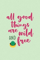 All Good Things Are Wild And Free: All Purpose 6x9 Blank Lined Notebook Journal Way Better Than A Card Trendy Unique Gift Green Texture Succulents 1707969973 Book Cover