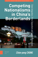 Competing Nationalisms in China's Borderlands : State Integration, Ethnic Separatism and Foreign Involvement 9048564883 Book Cover
