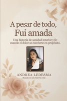 A pesar de todo, fui amada: Una historia de sanidad interior y fe cuando el dolor se convierte en propósito. (Spanish Edition) B0GMF7TF86 Book Cover