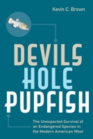 Devils Hole Pupfish: The Unexpected Survival of an Endangered Species in the Modern American West 1647790107 Book Cover