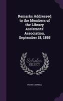 Remarks Addressed to the Members of the Library Assistants' Association, September 18, 1895 1359291628 Book Cover