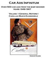 Car Ads Infinitum: Over 500 Car Ads from the Baby Boomer Years 1949-67. Volume 1-General Motors I Cadillac-Buick-Oldsmobile 0557208513 Book Cover