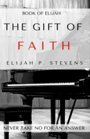 Book of Elijah : The Gift of Faith: the Key to Unlocking Your Divine Purpose, Potential and Destiny 1652163441 Book Cover